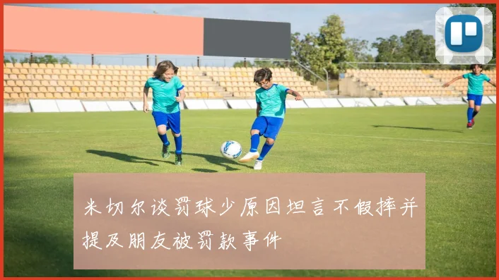 米切尔谈罚球少原因坦言不假摔并提及朋友被罚款事件