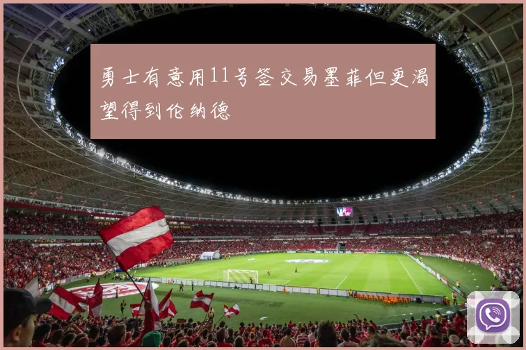 勇士有意用11号签交易墨菲但更渴望得到伦纳德